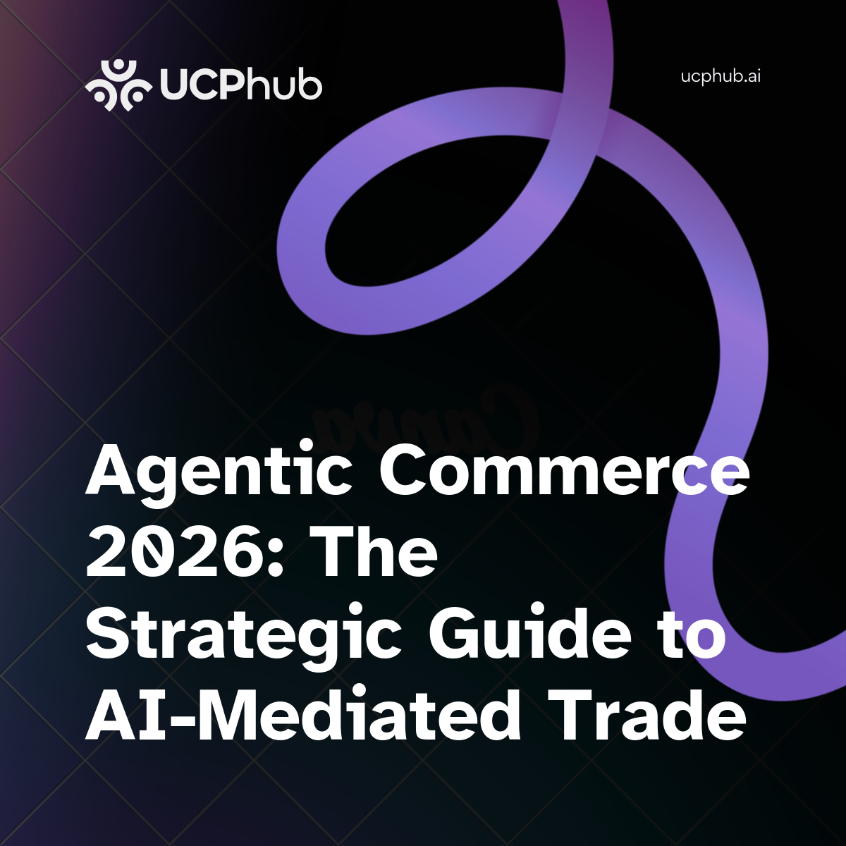 Agentic Commerce 2026: The Strategic Guide to AI-Mediated Trade