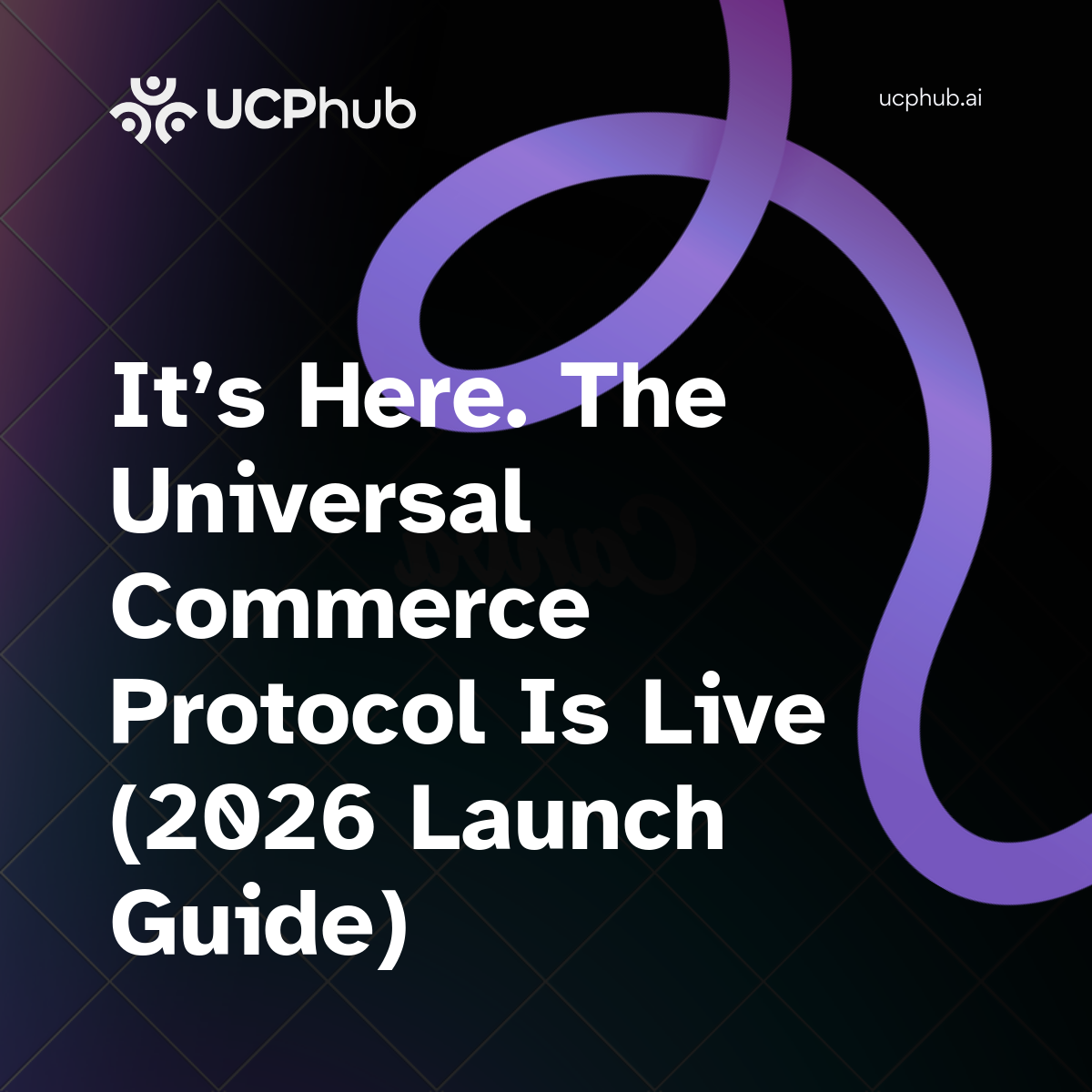 UCP Release Date: It’s Here. The Universal Commerce Protocol Is Live (2026 Launch Guide)