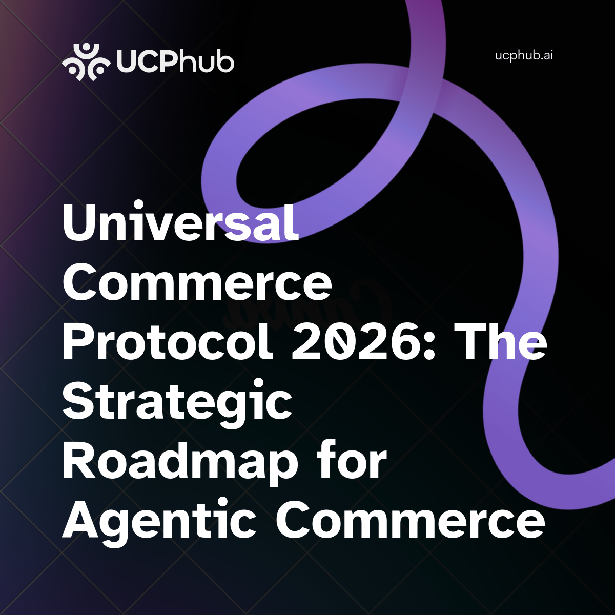 Universal Commerce Protocol 2026: The Strategic Roadmap for Agentic Commerce