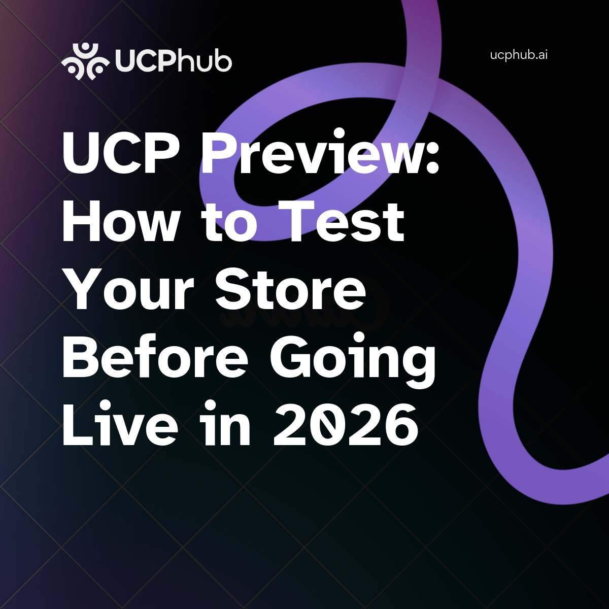 UCP Preview: How to Test Your Store Before Going Live in 2026