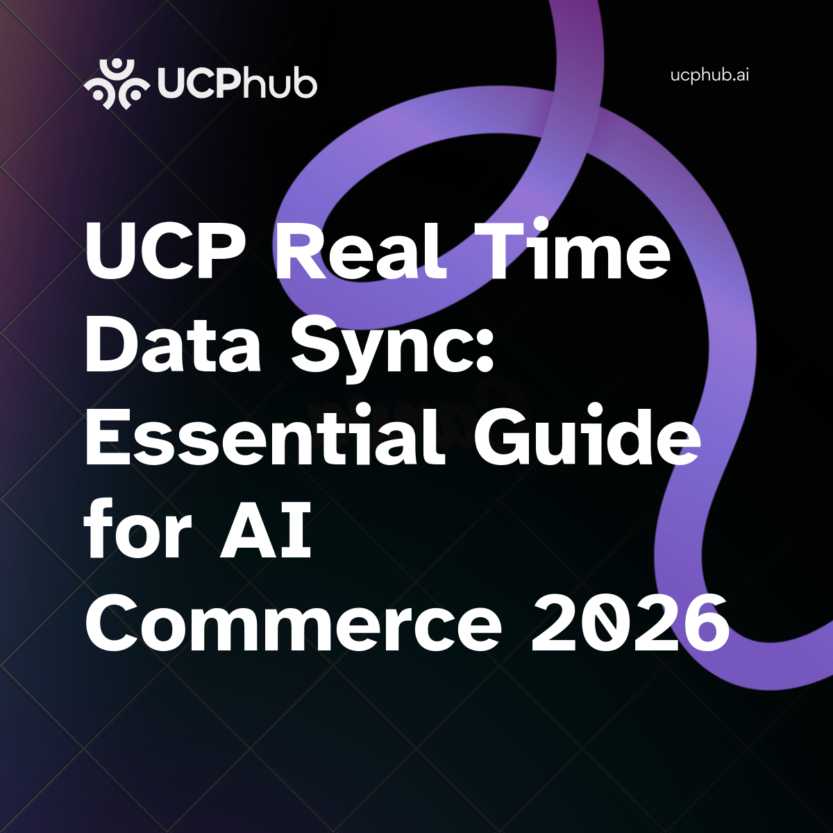ucp real time data sync essential guide for ai commerce 2026