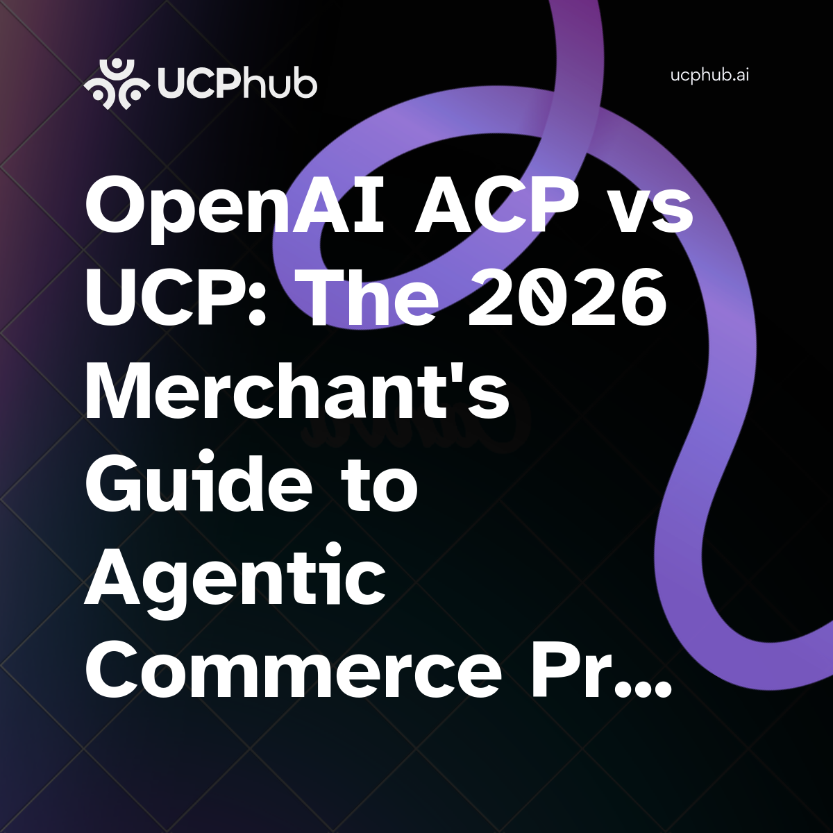 OpenAI ACP vs UCP: The 2026 Merchant’s Guide to Agentic Commerce Protocols