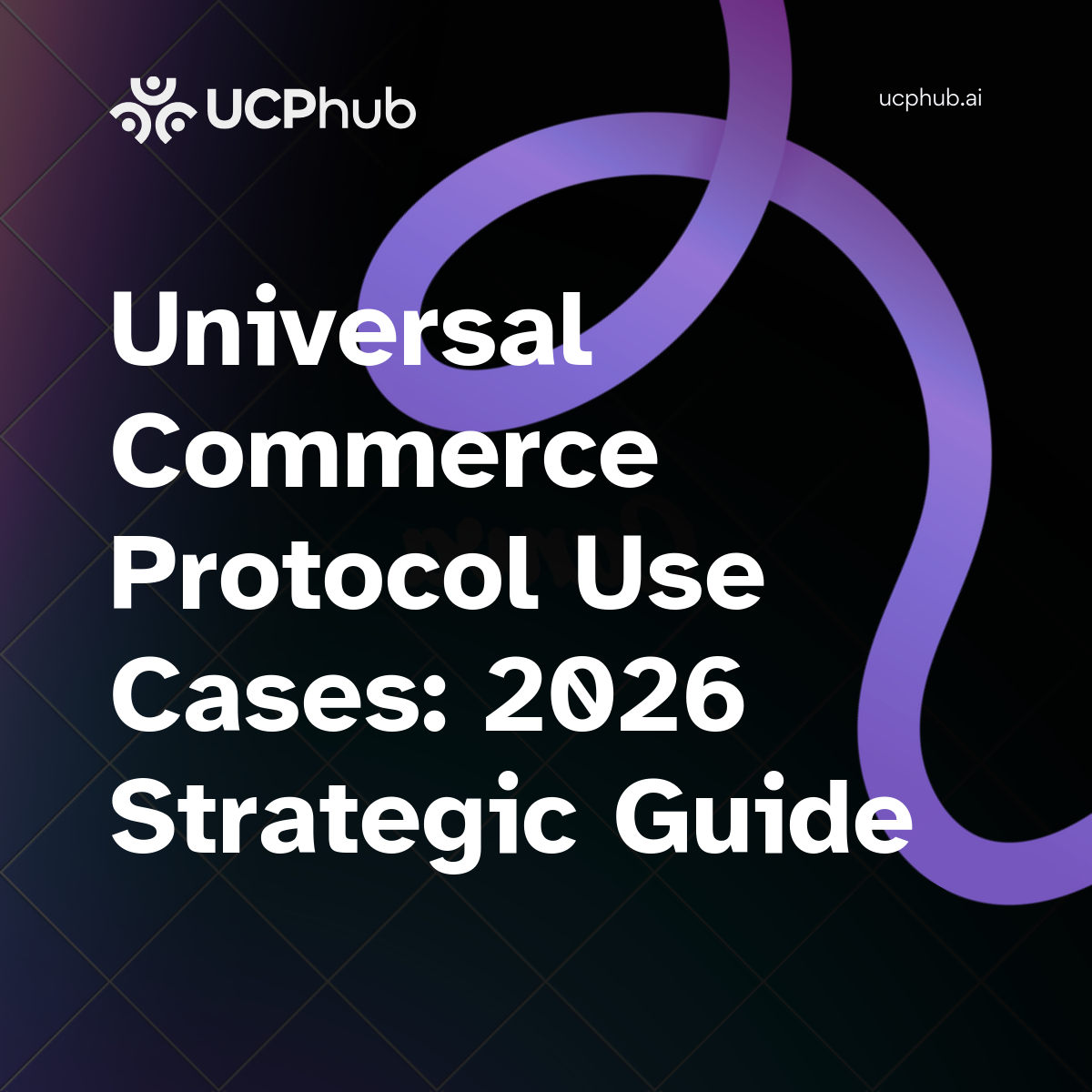 Universal Commerce Protocol Use Cases: 2026 Strategic Guide