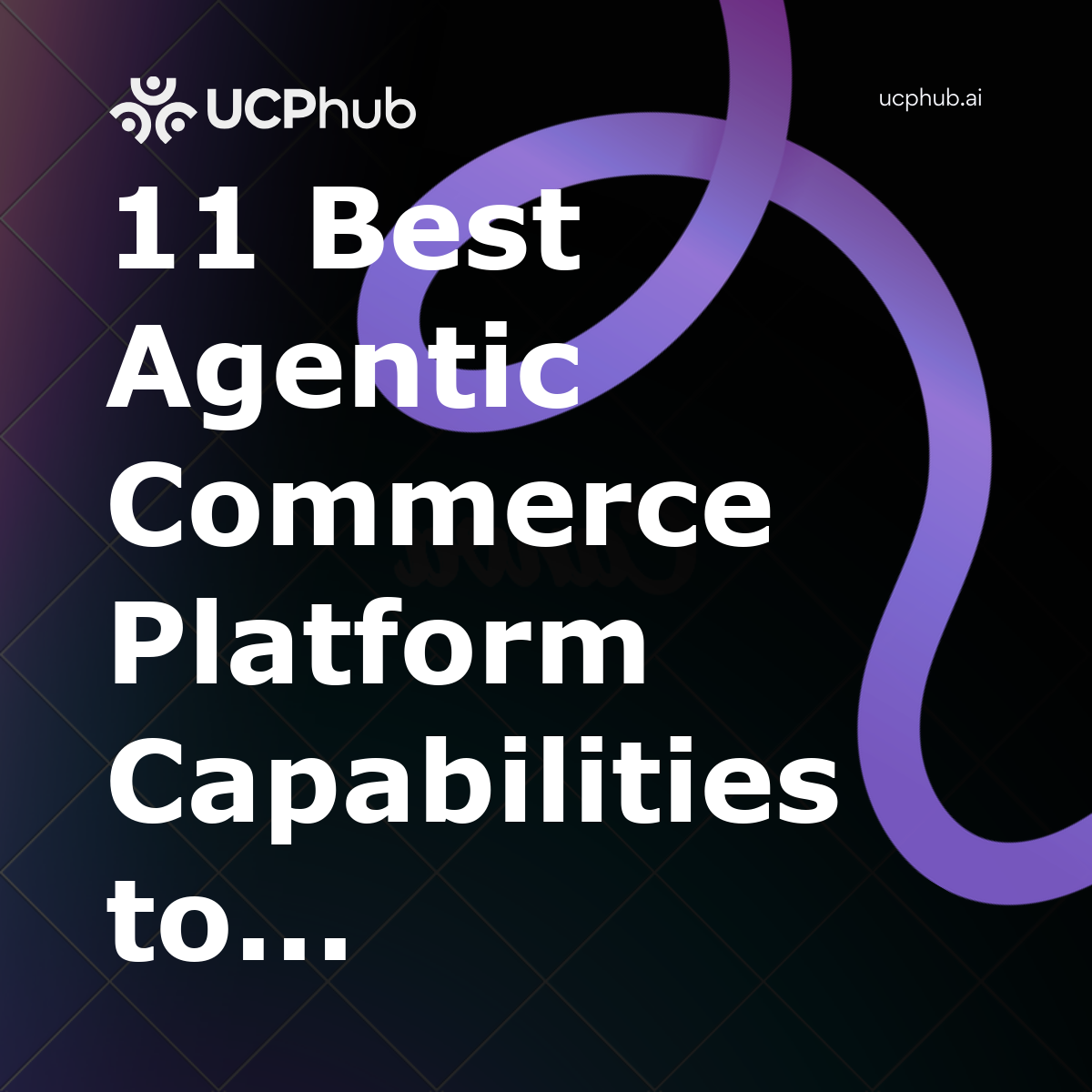 11 Best Agentic Commerce Platform Capabilities to Prioritize in 2026