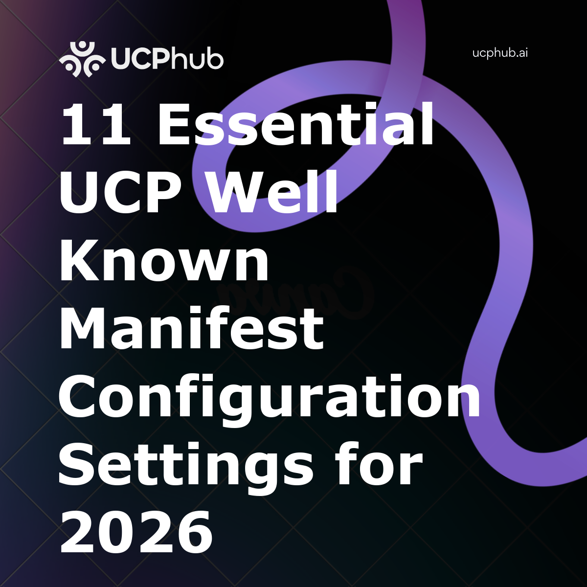 11 Essential UCP Well Known Manifest Configuration Settings for 2026