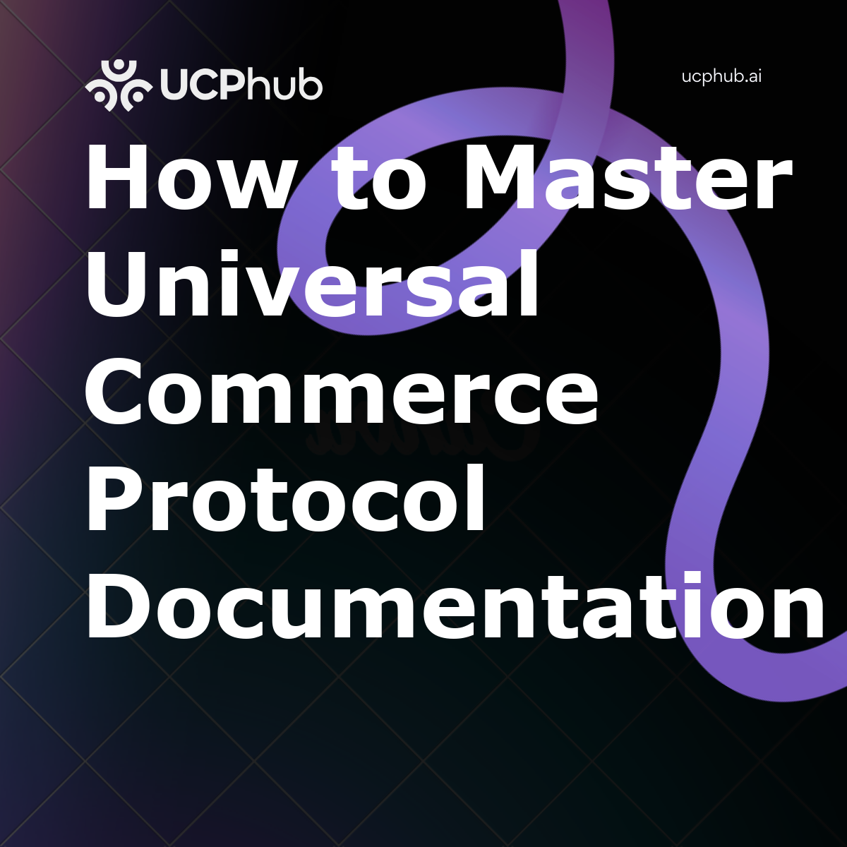 How to Master Universal Commerce Protocol Documentation