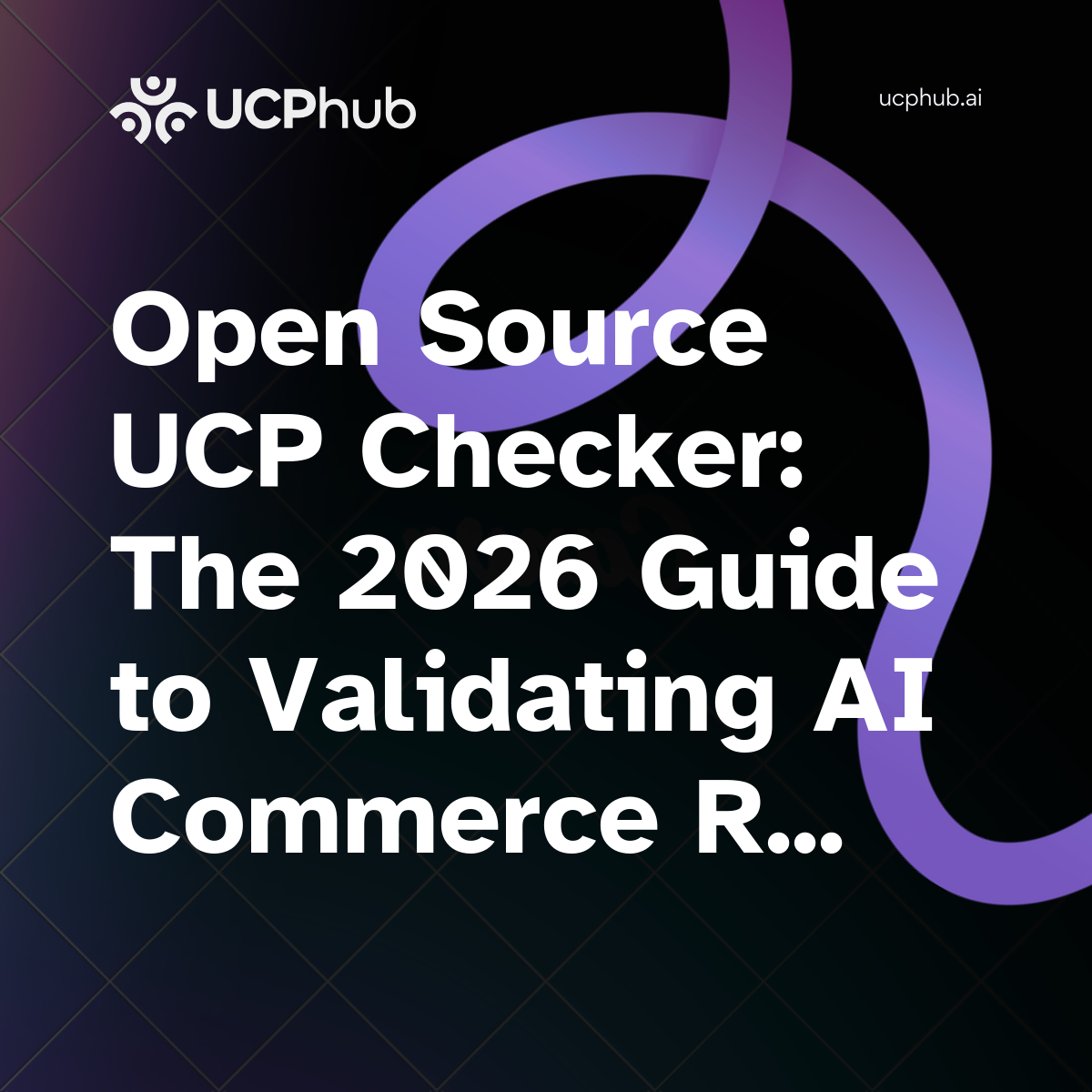Open Source UCP Checker: The 2026 Guide to Validating AI Commerce Readiness