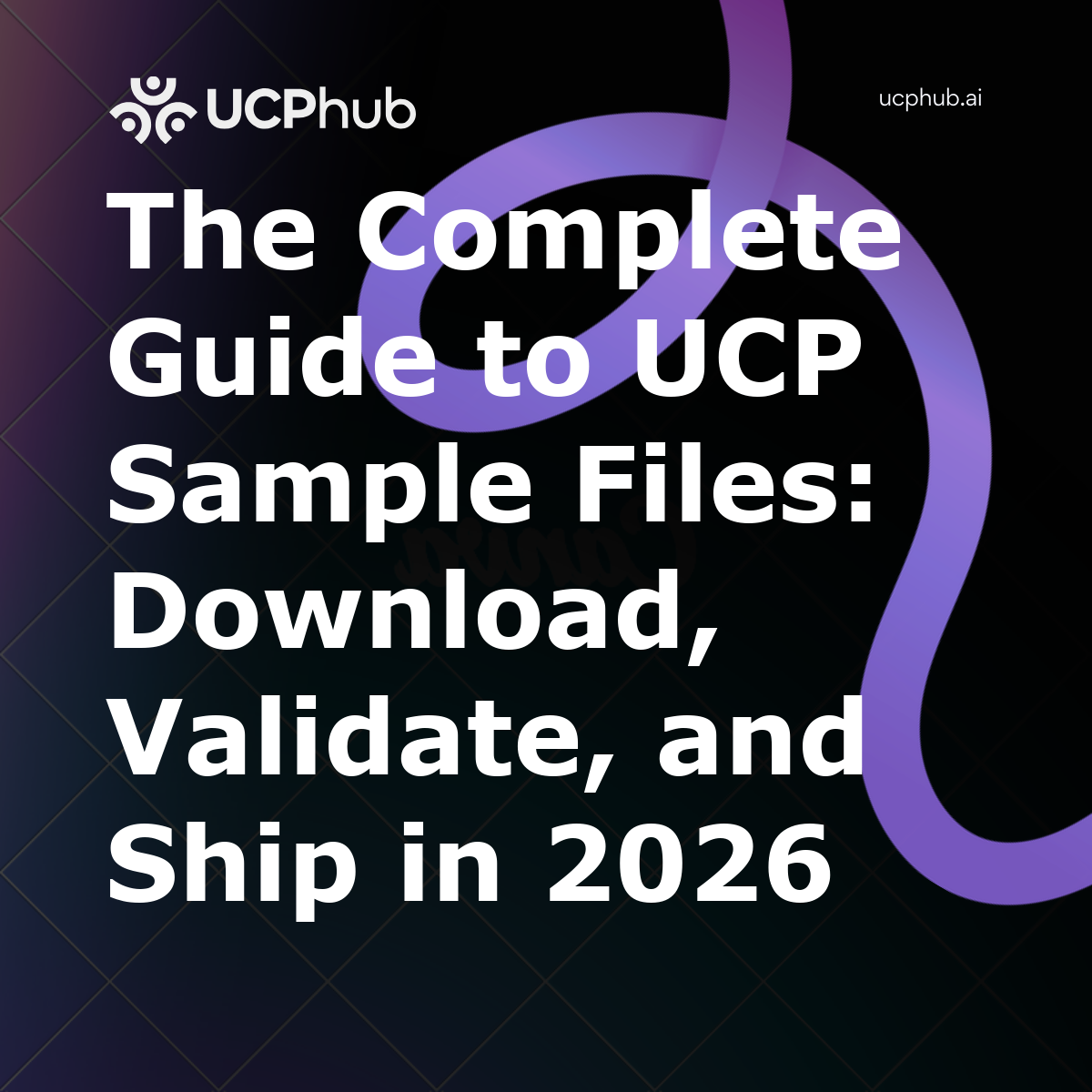 The Complete Guide to UCP Sample Files: Download, Validate, and Ship in 2026