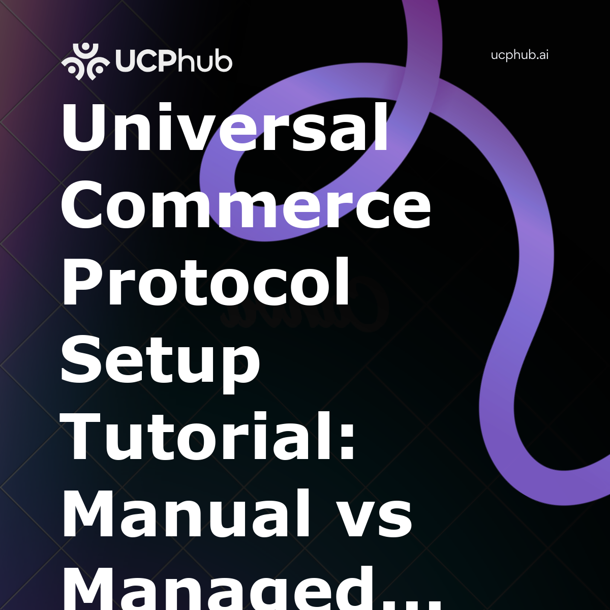 Universal Commerce Protocol Setup Tutorial: Manual vs Managed Deployment (2026 Comparison)