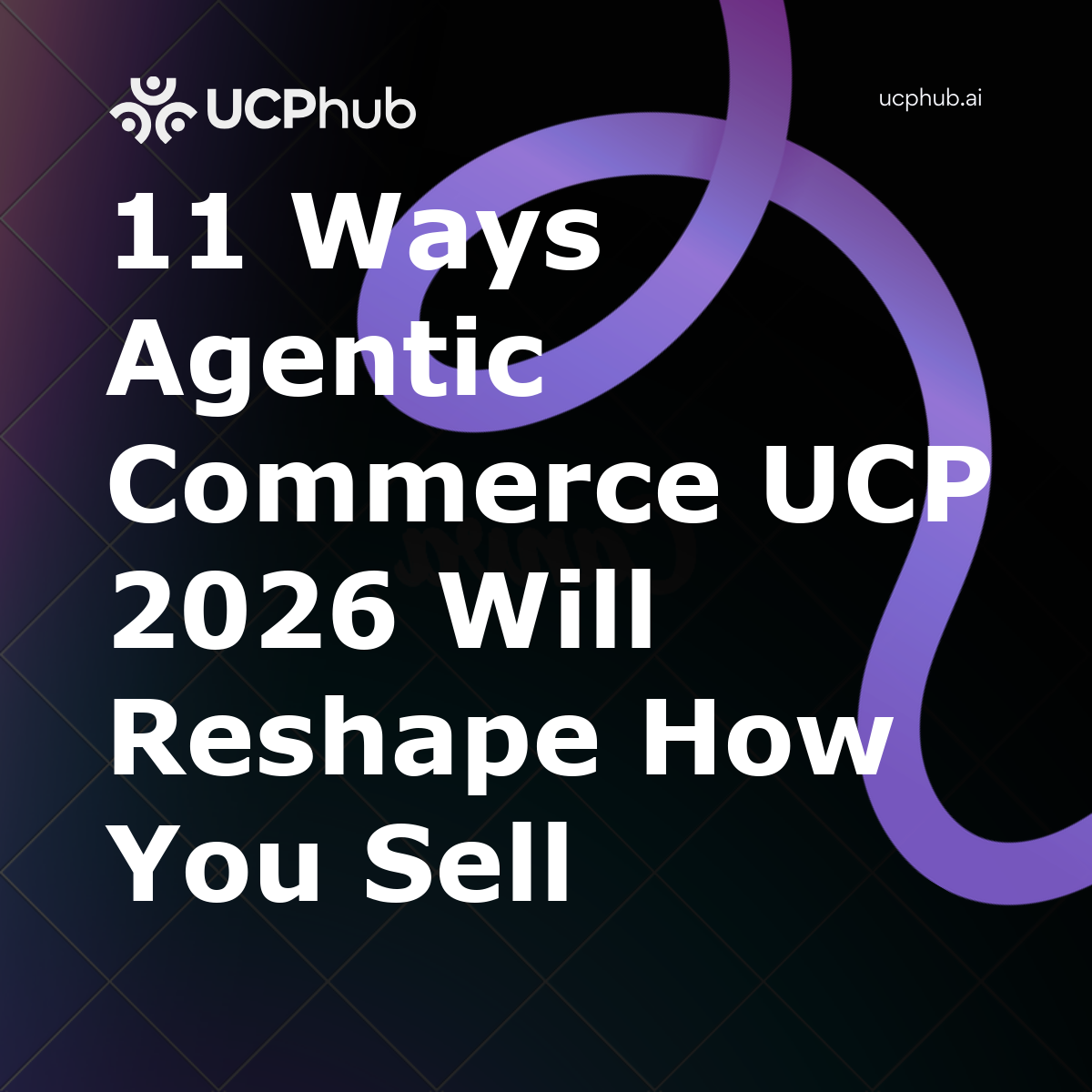 11 Ways Agentic Commerce UCP 2026 Will Reshape How You Sell