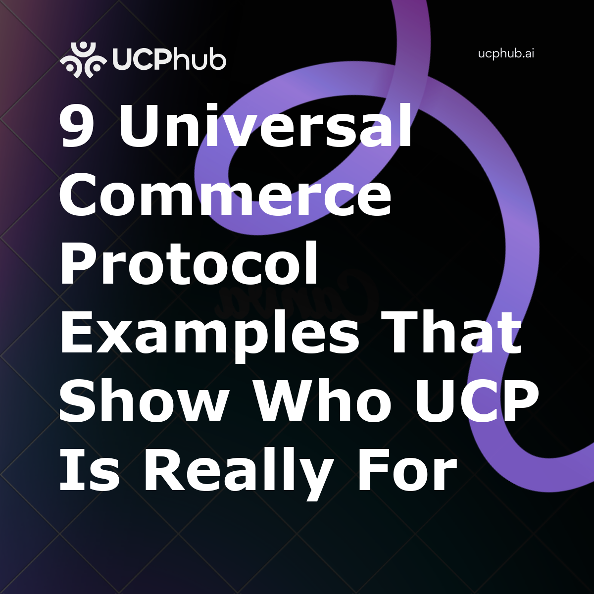 9 Universal Commerce Protocol Examples That Show Who UCP Is Really For