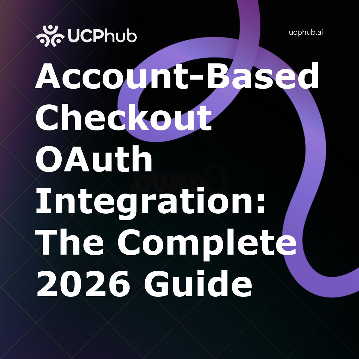 Account-Based Checkout OAuth Integration: The Complete 2026 Guide