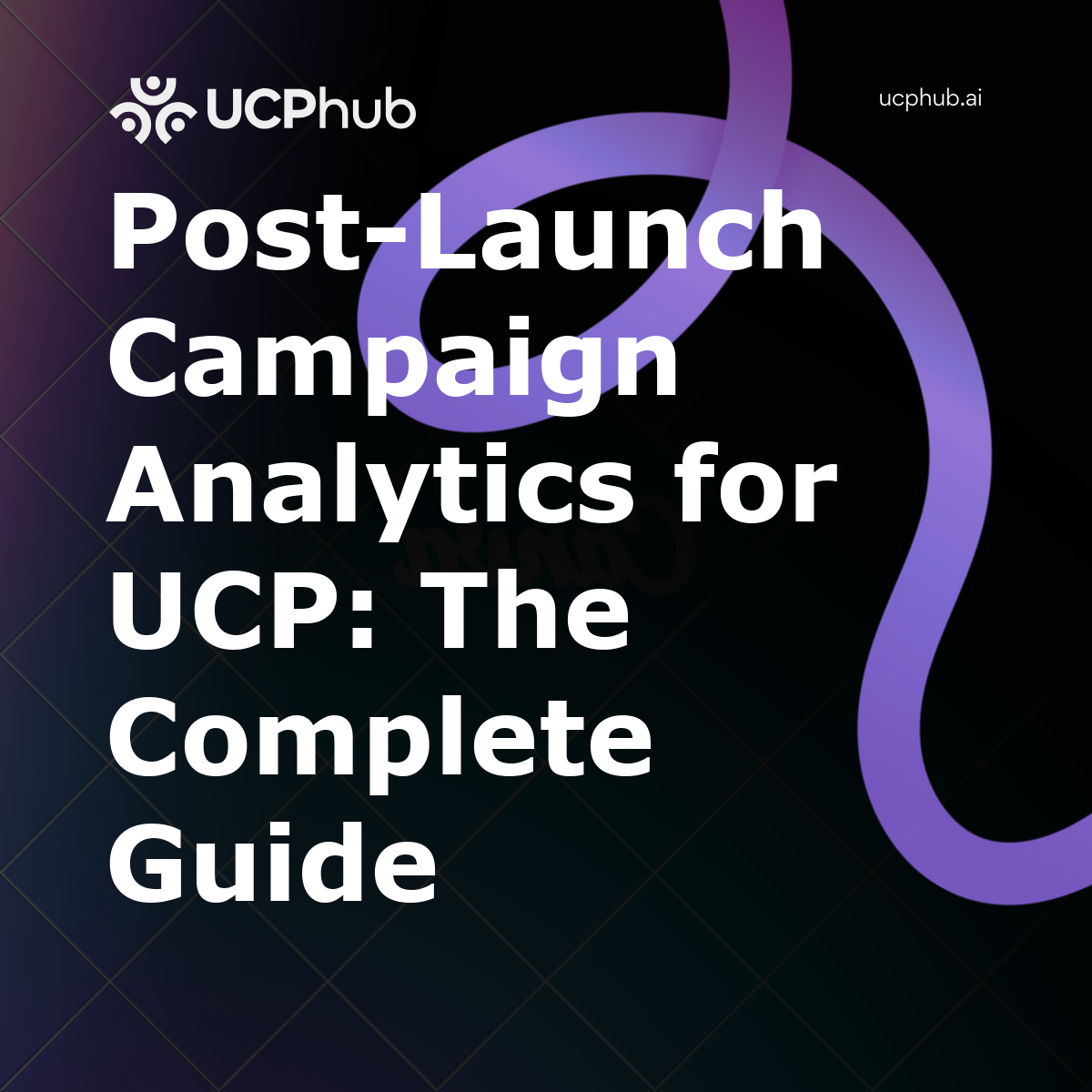 Post-Launch Campaign Analytics for UCP: The Complete Guide
