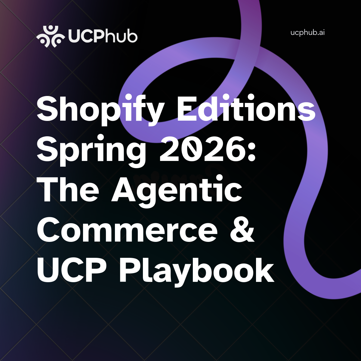 Shopify Editions Spring 2026: The Agentic Commerce & UCP Playbook