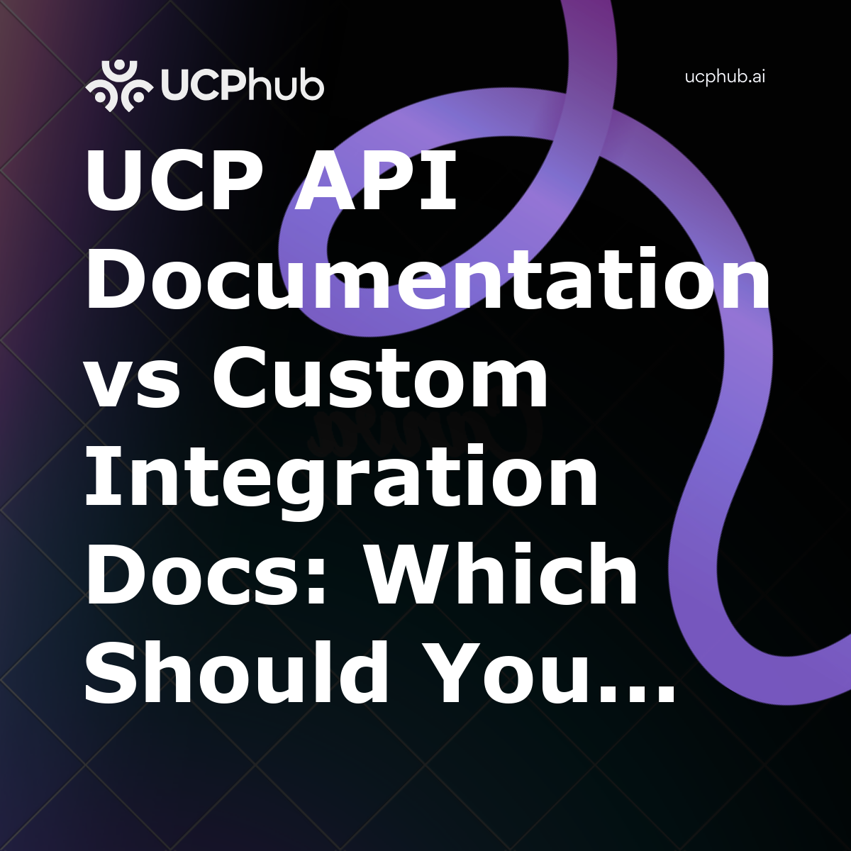 UCP API Documentation vs Custom Integration Docs: Which Should You Build Against in 2026?