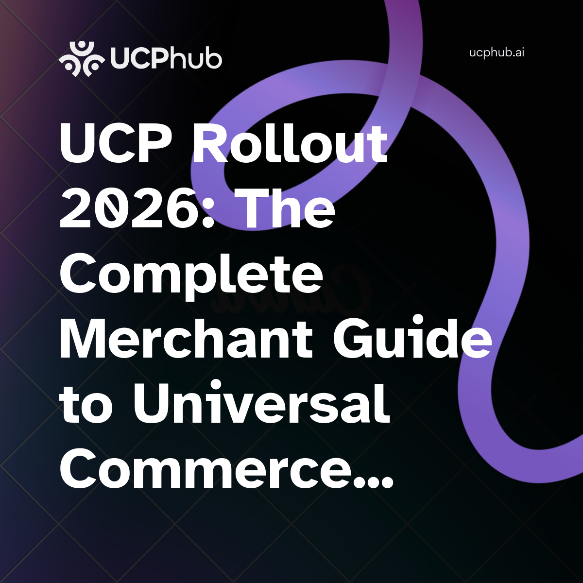 UCP Rollout 2026: The Complete Merchant Guide to Universal Commerce Protocol Adoption