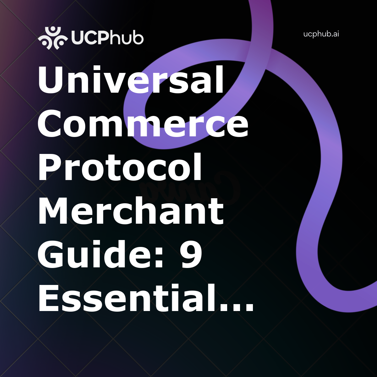 Universal Commerce Protocol Merchant Guide: 9 Essential Steps to Get UCPCertified in 2026