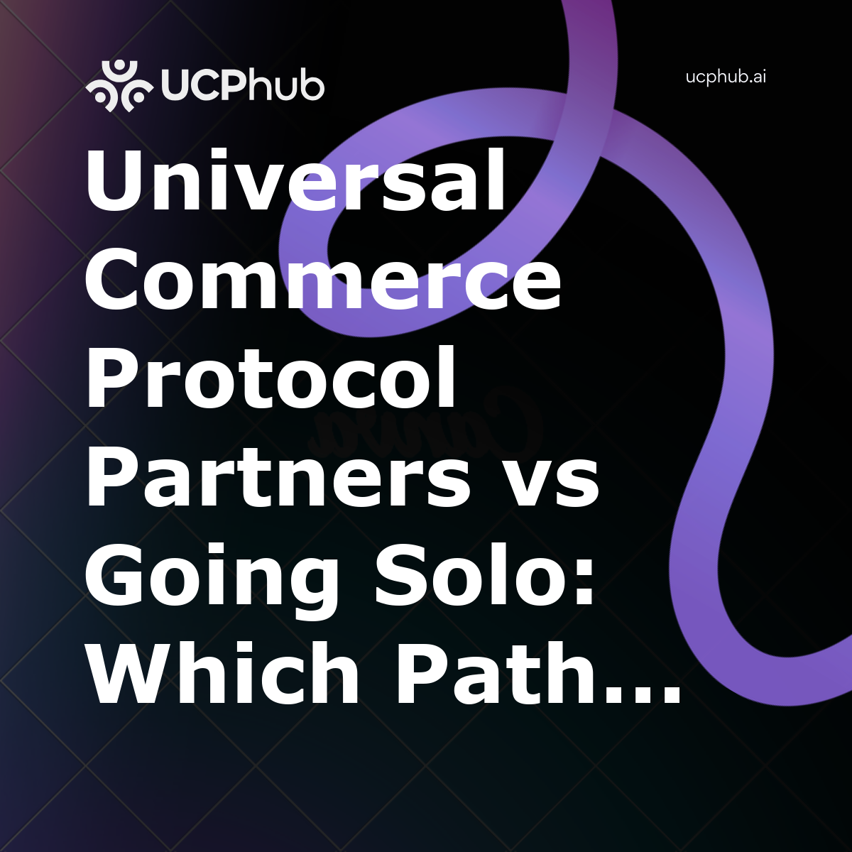 Universal Commerce Protocol Partners vs Going Solo: Which Path Wins in 2026?