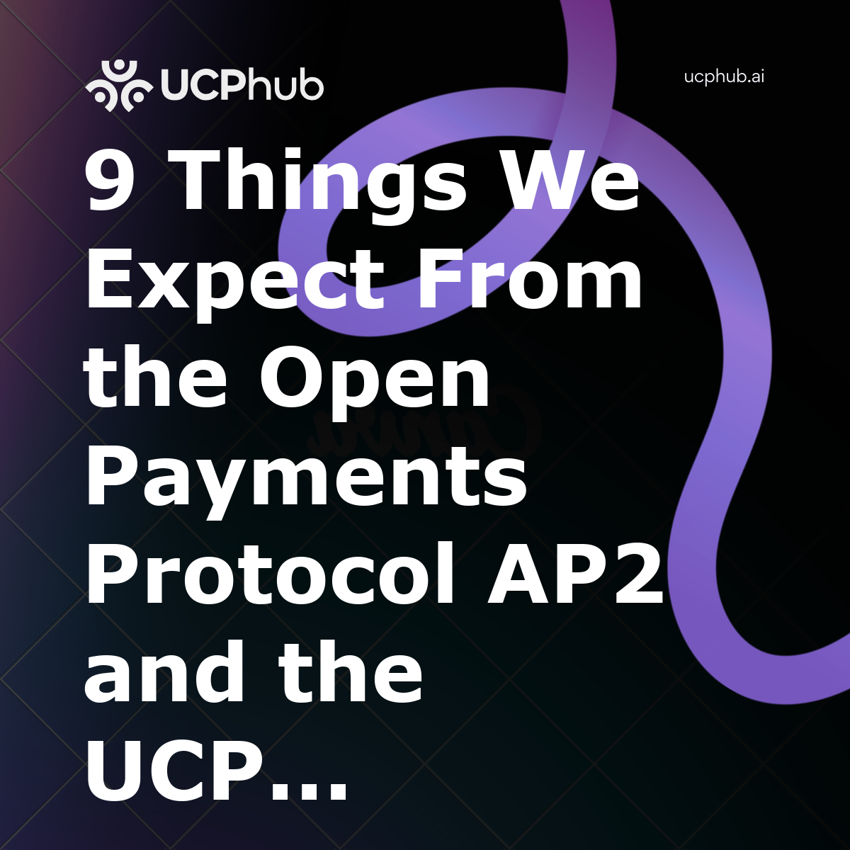 9 Things We Expect From the Open Payments Protocol AP2 and the UCP Payments Layer
