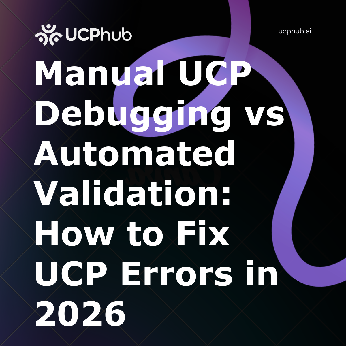 Manual UCP Debugging vs Automated Validation: How to Fix UCP Errors in 2026