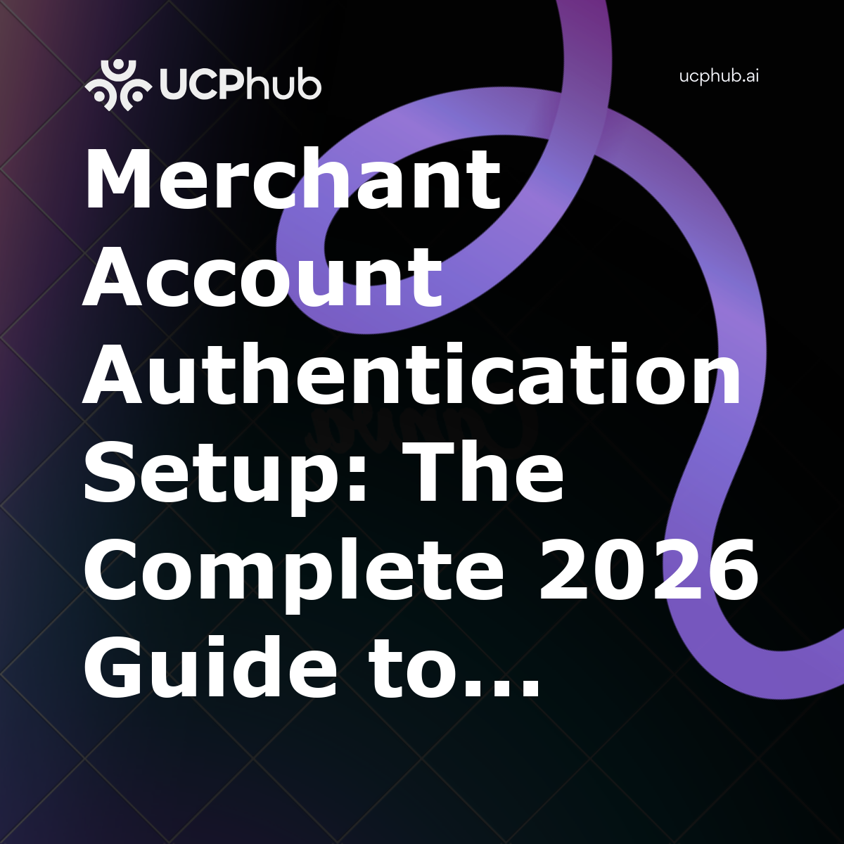 Merchant Account Authentication Setup: The Complete 2026 Guide to AgentReady Identity