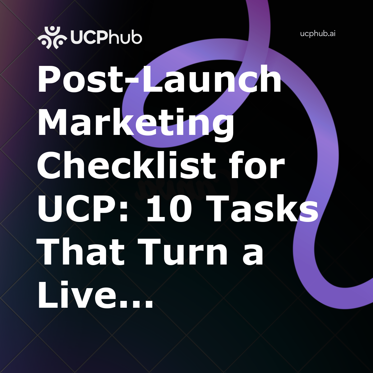 Post-Launch Marketing Checklist for UCP: 10 Tasks That Turn a Live Manifest Into Real Agentic Sales