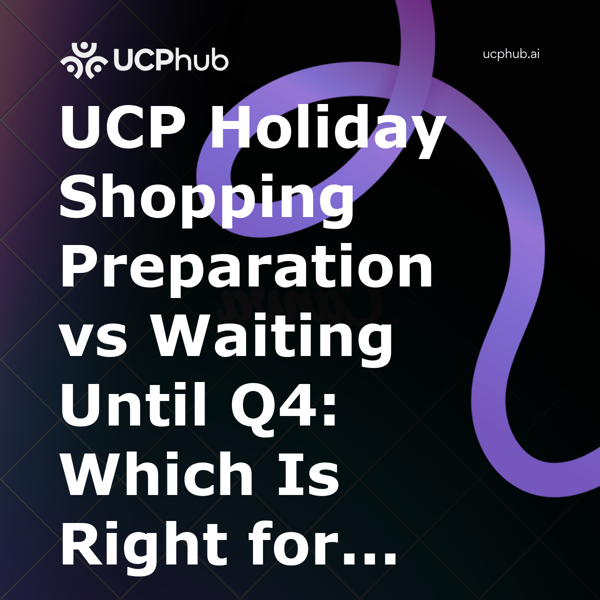 UCP Holiday Shopping Preparation vs Waiting Until Q4: Which Is Right for You in 2026?