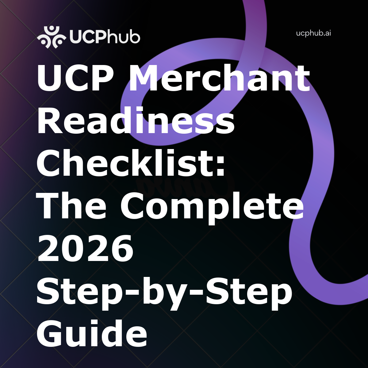UCP Merchant Readiness Checklist: The Complete 2026 StepbyStep Guide