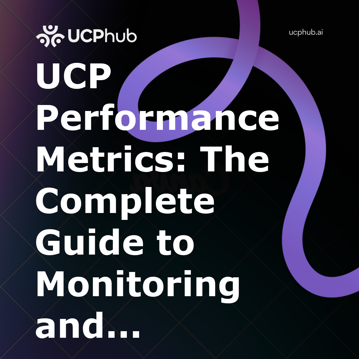 UCP Performance Metrics: The Complete Guide to Monitoring and Post-Launch Optimization in 2026