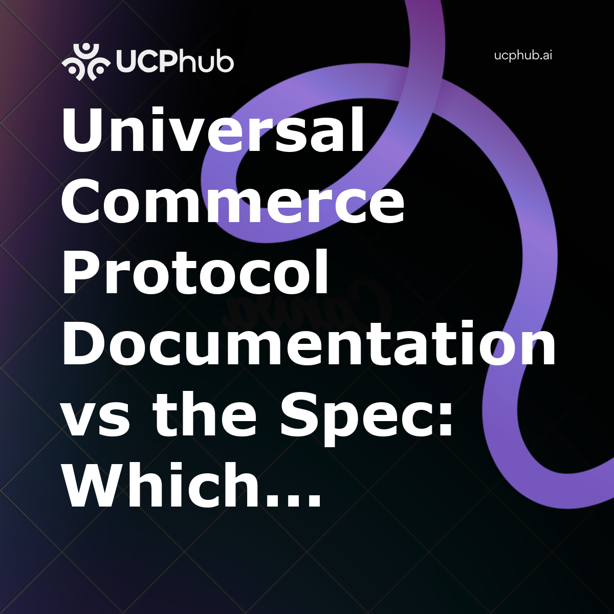 Universal Commerce Protocol Documentation vs the Spec: Which Should Guide Your Build in 2026?