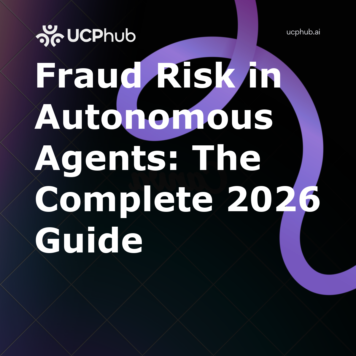 Fraud Risk in Autonomous Agents: The Complete 2026 Guide