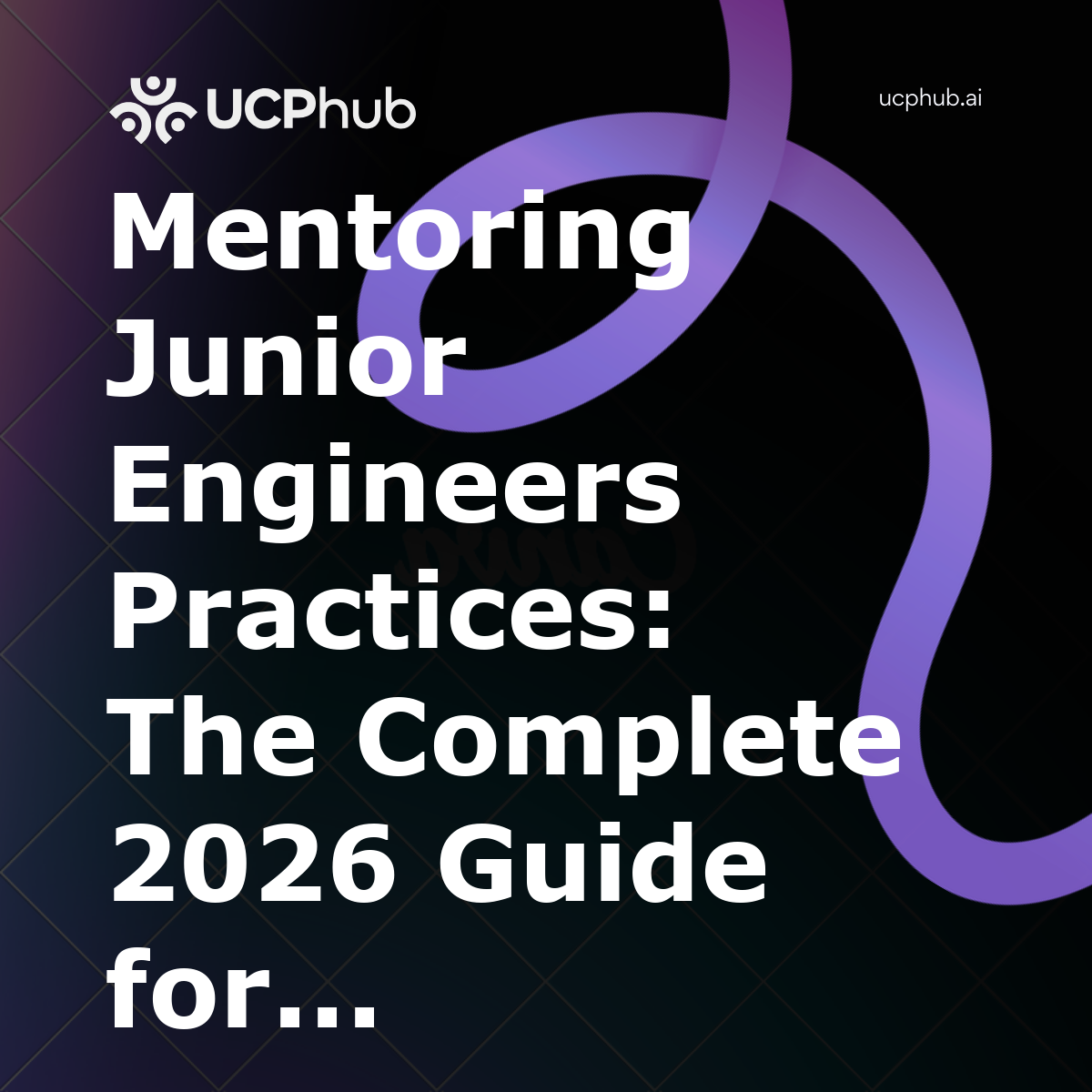 Mentoring Junior Engineers Practices: The Complete 2026 Guide for UCP Teams