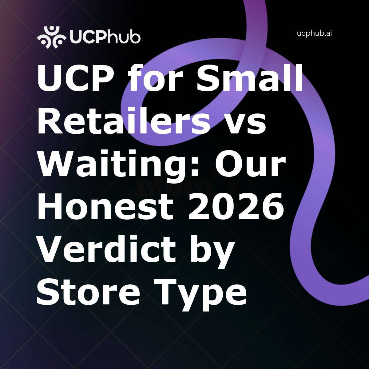 UCP for Small Retailers vs Waiting: Our Honest 2026 Verdict by Store Type