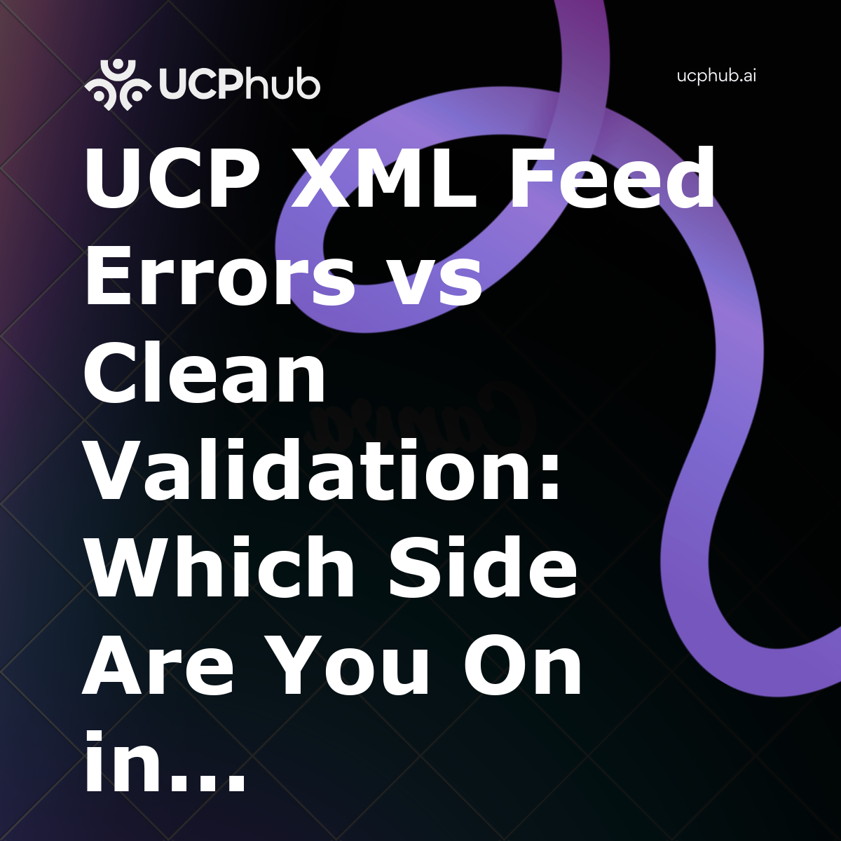 UCP XML Feed Errors vs Clean Validation: Which Side Are You On in 2026?