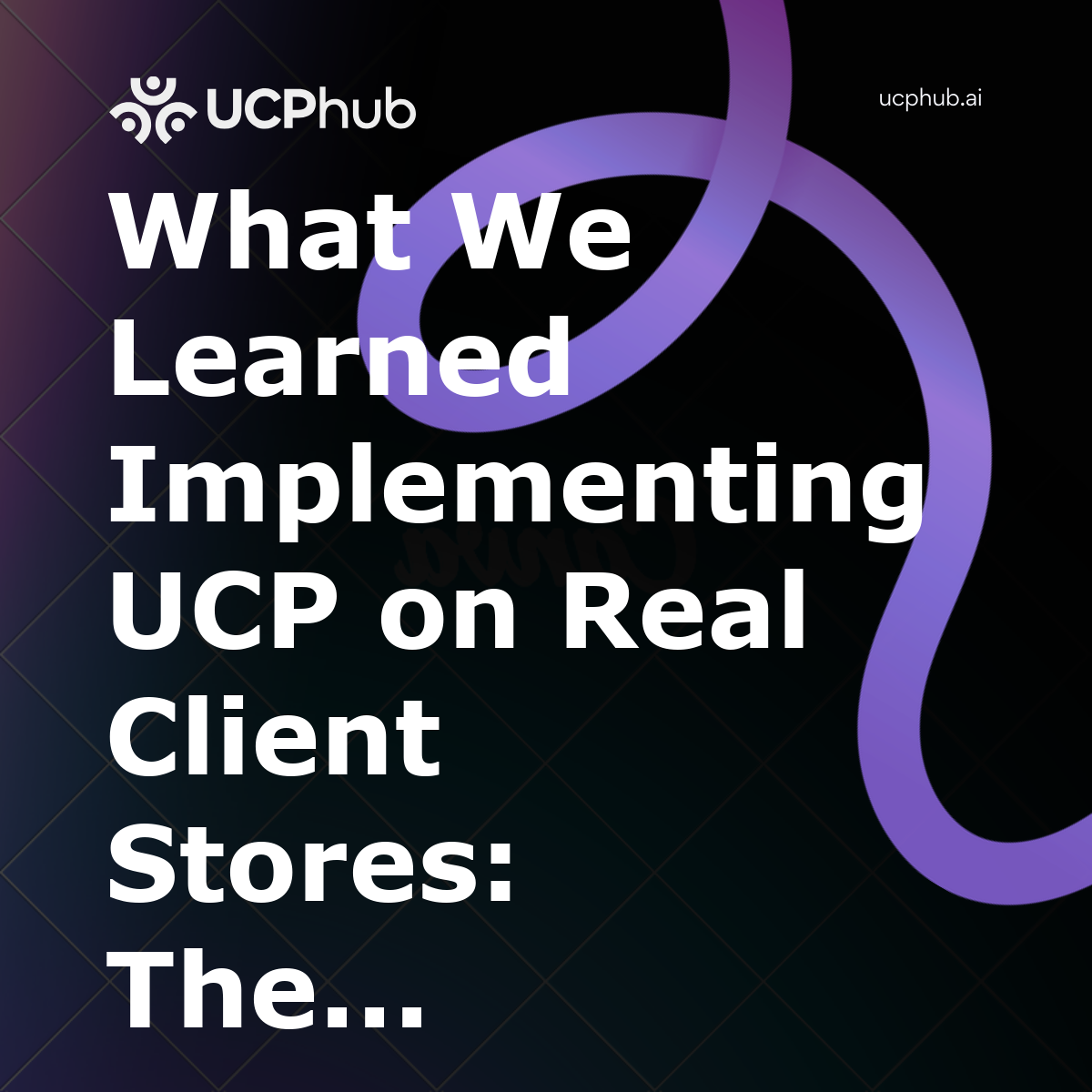 What We Learned Implementing UCP on Real Client Stores: The Failures Nobody Documents